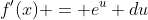 f'(x) = e^u du