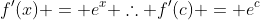 f'(x) = e^x \therefore f'(c) = e^c