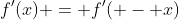 f'(x) = f'( - x)