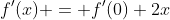 f'(x) = f'(0)+2x