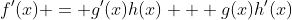 f'(x) = g'(x)h(x) + g(x)h'(x)