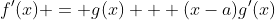 f'(x) = g(x) + (x-a)g'(x)