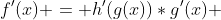 f'(x) = h'(g(x))*g'(x) 