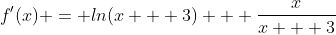 f'(x) = ln(x + 3) + \frac{x}{x + 3}