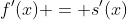 f'(x) = s'(x)