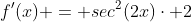 f'(x) = sec^2(2x)\cdot 2