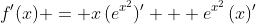 f'(x) = x\,(e^{x^2})' + e^{x^2}\,(x)'