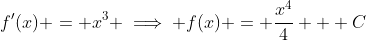 f'(x) = x^3 \implies f(x) = \frac{x^4}{4} + C