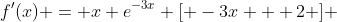 f'(x) = x e^{-3x} [ -3x + 2 ] 