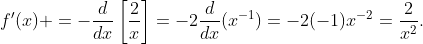 f'(x) =-\dfrac{d}{dx}\left[\dfrac{2}{x}\right]=-2\dfrac{d}{dx}(x^{-1})=-2(-1)x^{-2}=\dfrac{2}{x^{2}}.