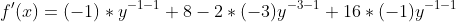 f'(x)=(-1)*y^{-1-1}+8-2*(-3)y^{-3-1}+16*(-1)y^{-1-1}