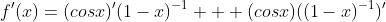 f'(x)=(cosx)'(1-x)^{-1} + (cosx)((1-x)^{-1})'