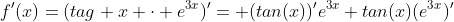 f'(x)=(tag x \cdot e^{3x})'= (tan(x))'e^{3x}+tan(x)(e^{3x})'