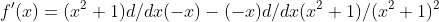 f'(x)=(x^2+1)d/dx(-x)-(-x)d/dx(x^2+1)/(x^2+1)^2