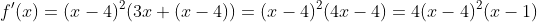 f'(x)=(x-4)^2(3x+(x-4))=(x-4)^2(4x-4)=4(x-4)^2(x-1)