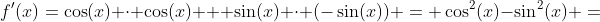 f'(x)=\cos(x) \cdot \cos(x) + \sin(x) \cdot (-\sin(x)) = \cos^2(x)-\sin^2(x) =