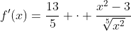 f'(x)=\dfrac{13}5 \cdot \dfrac{x^2-3}{\sqrt[5]{x^2}}~,~x > 0