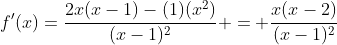 f'(x)=\dfrac{2x(x-1)-(1)(x^2)}{(x-1)^2} = \dfrac{x(x-2)}{(x-1)^2}