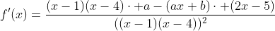 f'(x)=\frac{(x-1)(x-4)\cdot a-(ax+b)\cdot (2x-5)}{((x-1)(x-4))^2}