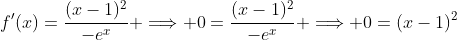 f'(x)=\frac{(x-1)^2}{-e^x} \Longrightarrow 0=\frac{(x-1)^2}{-e^x} \Longrightarrow 0=(x-1)^2
