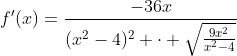 f'(x)=\frac{-36x}{(x^2-4)^2 \cdot \sqrt{\frac{9x^2}{x^2-4}}}