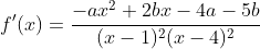 f'(x)=\frac{-ax^{2}+2bx-4a-5b}{(x-1)^{2}(x-4)^{2}}