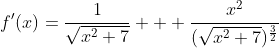 f'(x)=\frac{1}{\sqrt{x^{2}+7}} + \frac{x^{2}}{(\sqrt{x^{2}+7})^{\frac{3}{2}}}