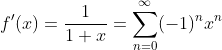 f'(x)=\frac{1}{1+x}=\sum_{n=0}^{\infty}(-1)^nx^n