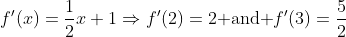 f'(x)=\frac{1}{2}x+1\Rightarrow{f'(2)}=2\text{ and }f'(3)=\frac{5}{2}