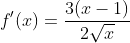 f'(x)=\frac{3(x-1)}{2\sqrt{x}}