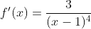 f'(x)=\frac{3}{(x-1)^{4}}