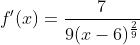 f'(x)=\frac{7}{9(x-6)^{\frac{2}{9}}}