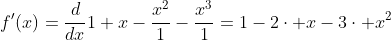 f'(x)=\frac{d}{dx}1+x-\frac{x^2}{1}-\frac{x^3}{1}=1-2\cdot x-3\cdot x^2