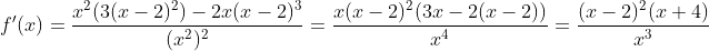 f'(x)=\frac{x^2(3(x-2)^2)-2x(x-2)^3}{(x^2)^2}=\frac{x(x-2)^2(3x-2(x-2))}{x^4}=\frac{(x-2)^2(x+4)}{x^3}