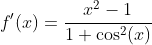 f'(x)=\frac{x^2-1}{1+\cos^2(x)}