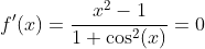 f'(x)=\frac{x^2-1}{1+\cos^2(x)}=0