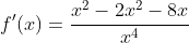 f'(x)=\frac{x^2-2x^2-8x}{x^4}