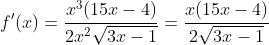 f'(x)=\frac{x^3(15x-4)}{2x^2\sqrt{3x-1}}=\frac{x(15x-4)}{2\sqrt{3x-1}}