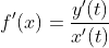 f'(x)=\frac{y'(t)}{x'(t)}