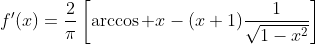 f'(x)=\frac2\pi\left[\arccos x-(x+1)\frac1{\sqrt{1-x^2}}\right]