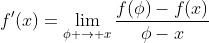 f'(x)=\lim_{\phi \to x}\frac{f(\phi)-f(x)}{\phi-x}