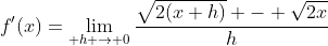 f'(x)=\lim_{ h \to 0}\dfrac{\sqrt{2(x+h)} - \sqrt{2x}}{h}