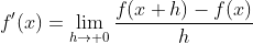 f'(x)=\lim_{h\rightarrow 0}\frac{f(x+h)-f(x)}{h}