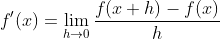 f'(x)=\lim_{h\to{0}}\frac{f(x+h)-f(x)}{h}