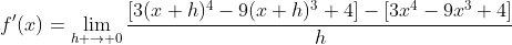 f'(x)=\lim_{h \to 0}\frac{[3(x+h)^4-9(x+h)^3+4]-[3x^4-9x^3+4]}{h}
