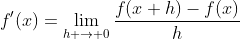f'(x)=\lim_{h \to 0}\frac{f(x+h)-f(x)}{h}