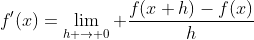 f'(x)=\lim_{h \to 0} \frac{f(x+h)-f(x)}{h}