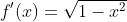 f'(x)=\sqrt{1-x^2}