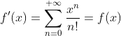 f'(x)=\sum_{n=0}^{+\infty}\frac{x^n}{n!}=f(x)