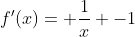 f'(x)= \frac{1}{x} -1